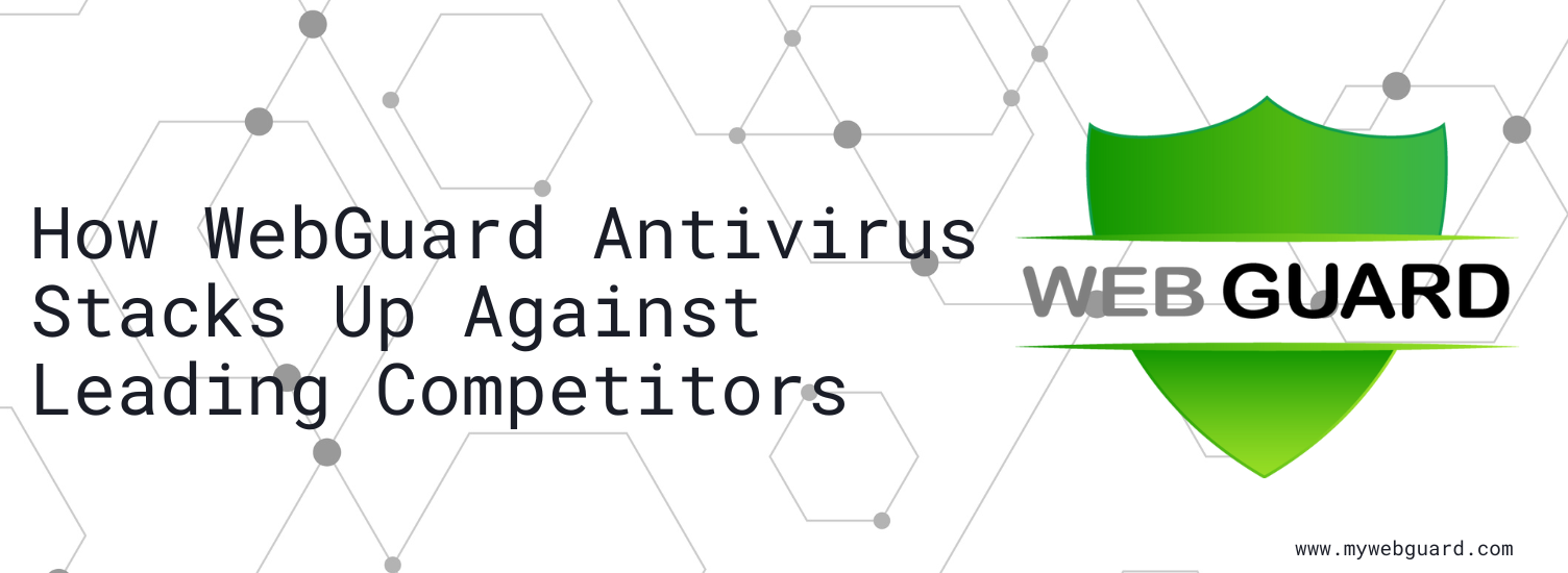How WebGuard Antivirus Stacks Up Against Leading Competitors